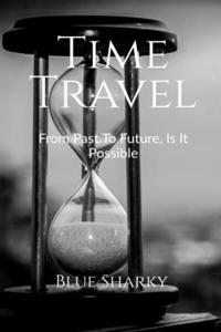 Time Travel: From Past To Future, Is It Possible