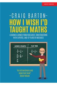 How I Wish I Had Taught Maths: Reflections on research, conversations with experts, and 12 years of mistakes