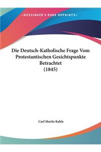 Die Deutsch-Katholische Frage Vom Protestantischen Gesichtspunkte Betrachtet (1845)