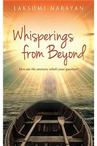 Whisperings from Beyond: Here are the Answers; What’s Your Question?