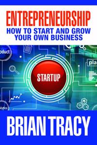 Entrepreneurship: How to Start and Grow Your Own Business