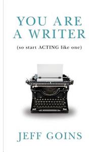 You Are a Writer (So Start Acting Like One)