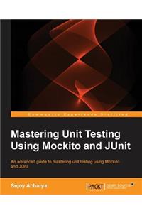 Mastering Unit Testing Using Mockito and JUnit