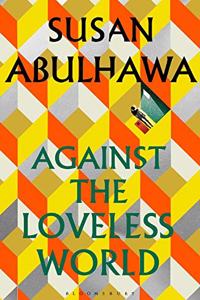 Against the Loveless World: Shortlisted for Palestine Book Award: Winner of the Palestine Book Award