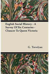 English Social History - A Survey of Six Centuries - Chaucer to Queen Victoria