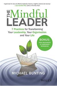 The Mindful Leader: 7 Practices for Transforming Your Leadership, Your Organisation and Your Life