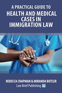 Practical Guide to Health and Medical Cases in Immigration Law