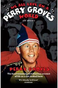 We All Live in a Perry Groves World - The Heart-warming and Hilarious Account of Life as a Cult Footballer