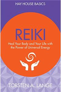 Reiki: Heal Your Body and Your Life with the Power of Universal Energy