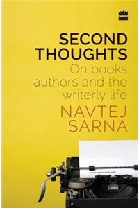 Second Thoughts: On Books, Authors and the Writerly Life