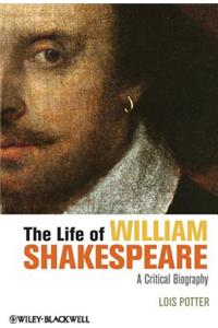 The Life of William Shakespeare - A Critical Biography