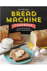 The No-Fuss Bread Machine Cookbook