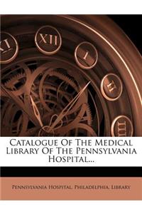 Catalogue of the Medical Library of the Pennsylvania Hospital...