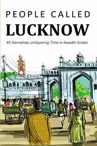 People called Lucknow: 45 Narratives Unlayering Time in Awadhi Andaz