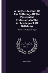 A Further Account Of The Sufferings Of The Persecuted Protestants In The Archbishoprick Of Saltzburg