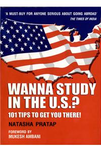 Wanna Study in the U.S.?: 101 Tips to Get You There!