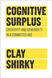 Cognitive Surplus: Creativity and Generosity in a Connected Age