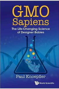 Gmo Sapiens: The Life-Changing Science of Designer Babies