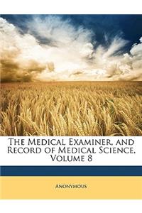 The Medical Examiner, and Record of Medical Science, Volume 8