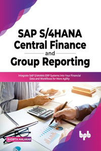 Sap S/4Hana Central Finance And Group Reporting: Integrate Sap S/4Hana Erp Systems Into Your Financial Data And Workflows For More Agility (English Edition)