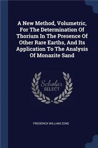 A New Method, Volumetric, for the Determination of Thorium in the Presence of Other Rare Earths, and Its Application to the Analysis of Monazite Sand