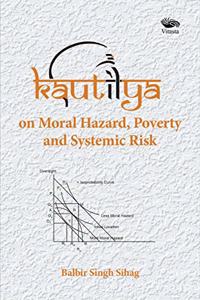 KAUTILYA on Moral Hazard, Poverty and Systemic Risk