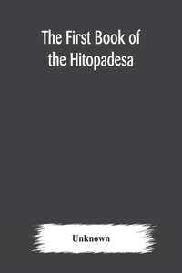 first book of the Hitopadesa; containing the Sanskrit text with interlinear transliteration, grammatical analysis, and English translation