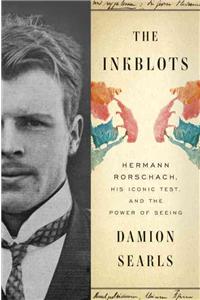 The Inkblots: Hermann Rorschach, His Iconic Test, and the Power of Seeing