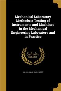 Mechanical Laboratory Methods; A Testing of Instruments and Machines in the Mechanical Engineering Laboratory and in Practice