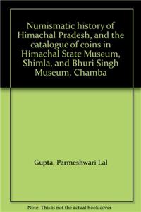 Numismatic History of Himachal Pradesh & the Catalogus ofCoins in Himachal State Museum, Shimla and Bhuri SinghMuseum, Chamba