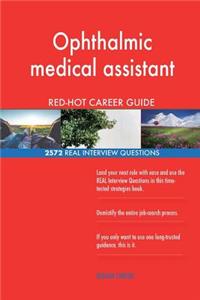 Ophthalmic medical assistant RED-HOT Career Guide; 2572 REAL Interview Questions