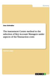 The Assessment Centre method to the selection of Key Account Managers under aspects of the Transaction costs