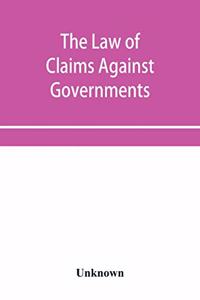 Law of Claims Against Governments, Including the mode of adjusting them and the Procedure adopted in their investigation.