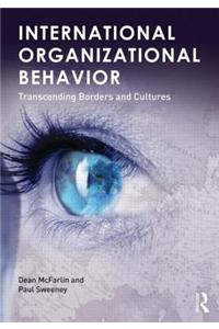 International Organizational Behavior: Transcending Borders and Cultures