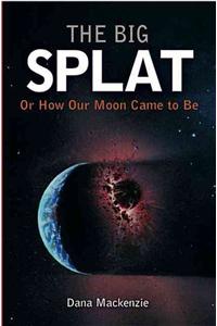 The Big Splat, or How Our Moon Came to Be