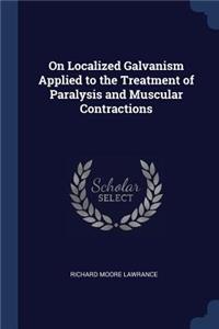 On Localized Galvanism Applied to the Treatment of Paralysis and Muscular Contractions