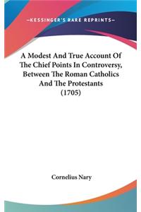 A Modest and True Account of the Chief Points in Controversy, Between the Roman Catholics and the Protestants (1705)