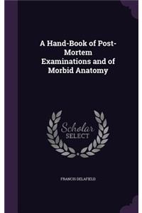 A Hand-Book of Post-Mortem Examinations and of Morbid Anatomy