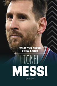 What You Never Knew about Lionel Messi