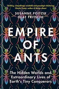 Empire of Ants: The Hidden Worlds and Extraordinary Lives of Earth's Tiny Conquerors