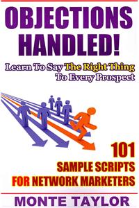 Objections Handled! 101 Sample Scripts for Network Marketers