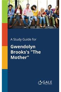 A Study Guide for Gwendolyn Brooks's the Mother