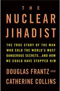 The Nuclear Jihadist: The True Story of the Man Who Sold the World's Most Dangerous Secrets