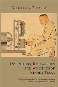 The Inventions, Researches and Writings of Nikola Tesla, with Special Reference to His Work in Polyphase Currents and High Potential Lighting