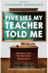 Five Lies My Teacher Told Me: Success Tips for the New Generation