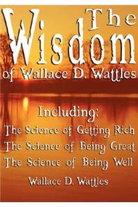 The Wisdom of Wallace D. Wattles - Including