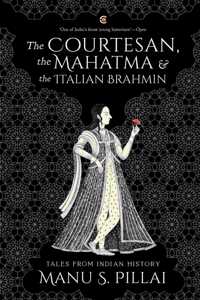 The Courtesan, the Mahatma and the Italian Brahmin: Tales from Indian History