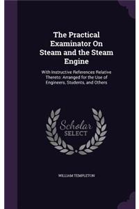 The Practical Examinator On Steam and the Steam Engine