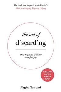 The Art of Discarding: How to Get Rid of Clutter and Find Joy