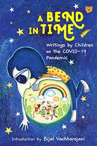 A Bend in Time : Writings by Children on the COVID 19 Pandemic